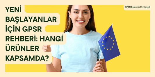 Yeni Başlayanlar İçin GPSR Rehberi: Hangi Ürünler Kapsamda?