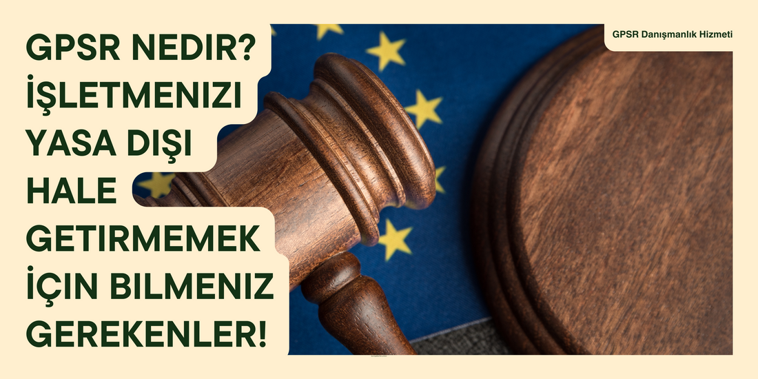 GPSR Nedir? İşletmenizi Yasa Dışı Hale Getirmemek İçin Bilmeniz Gerekenler!