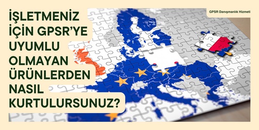 İşletmeniz için GPSR’ye Uyumlu Olmayan Ürünlerden Nasıl Kurtulursunuz?