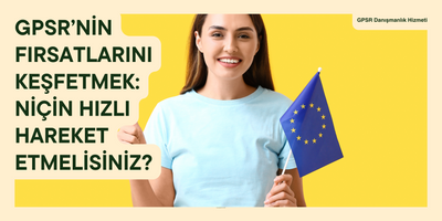 GPSR’nin Fırsatlarını Keşfetmek: Niçin Hızlı Hareket Etmelisiniz?