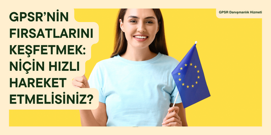 GPSR’nin Fırsatlarını Keşfetmek: Niçin Hızlı Hareket Etmelisiniz?